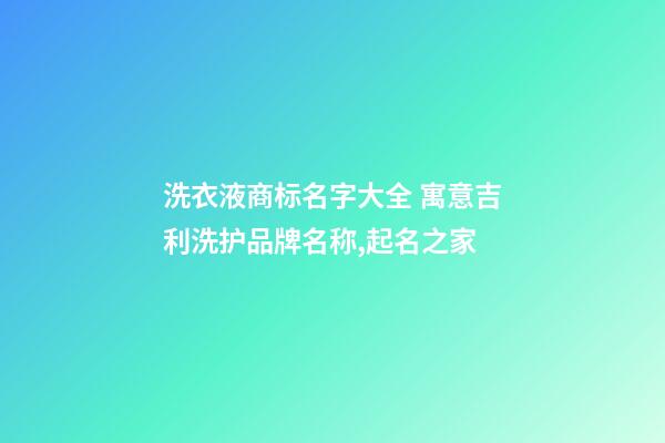 洗衣液商标名字大全 寓意吉利洗护品牌名称,起名之家